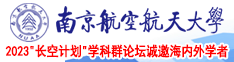 大肉屌直操逼视频免费观看?南京航空航天大学2023“长空计划”学科群论坛诚邀海内外学者